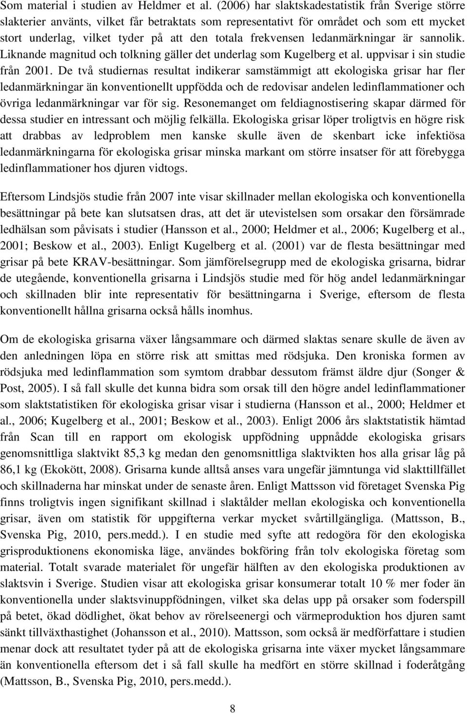 frekvensen ledanmärkningar är sannolik. Liknande magnitud och tolkning gäller det underlag som Kugelberg et al. uppvisar i sin studie från 2001.