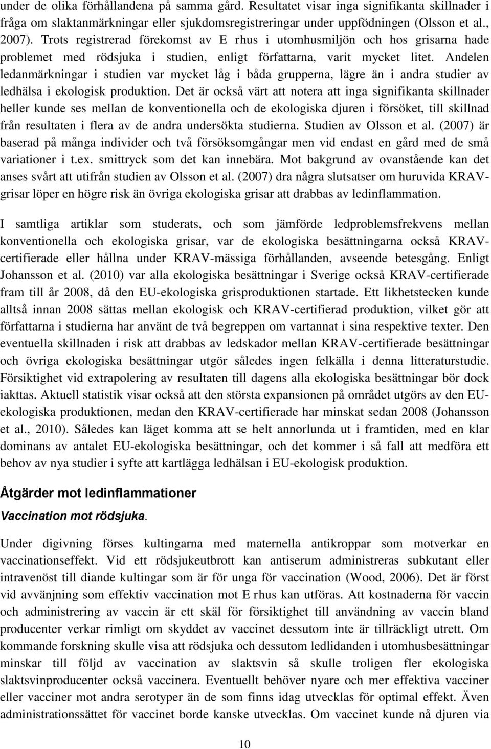 Andelen ledanmärkningar i studien var mycket låg i båda grupperna, lägre än i andra studier av ledhälsa i ekologisk produktion.