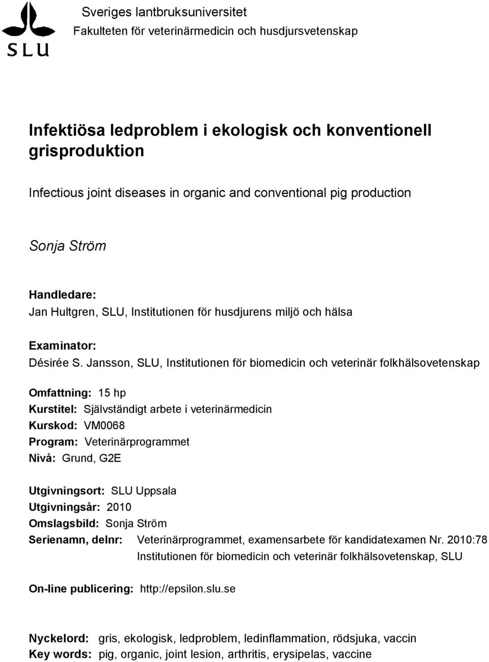 Jansson, SLU, Institutionen för biomedicin och veterinär folkhälsovetenskap Omfattning: 15 hp Kurstitel: Självständigt arbete i veterinärmedicin Kurskod: VM0068 Program: Veterinärprogrammet Nivå: