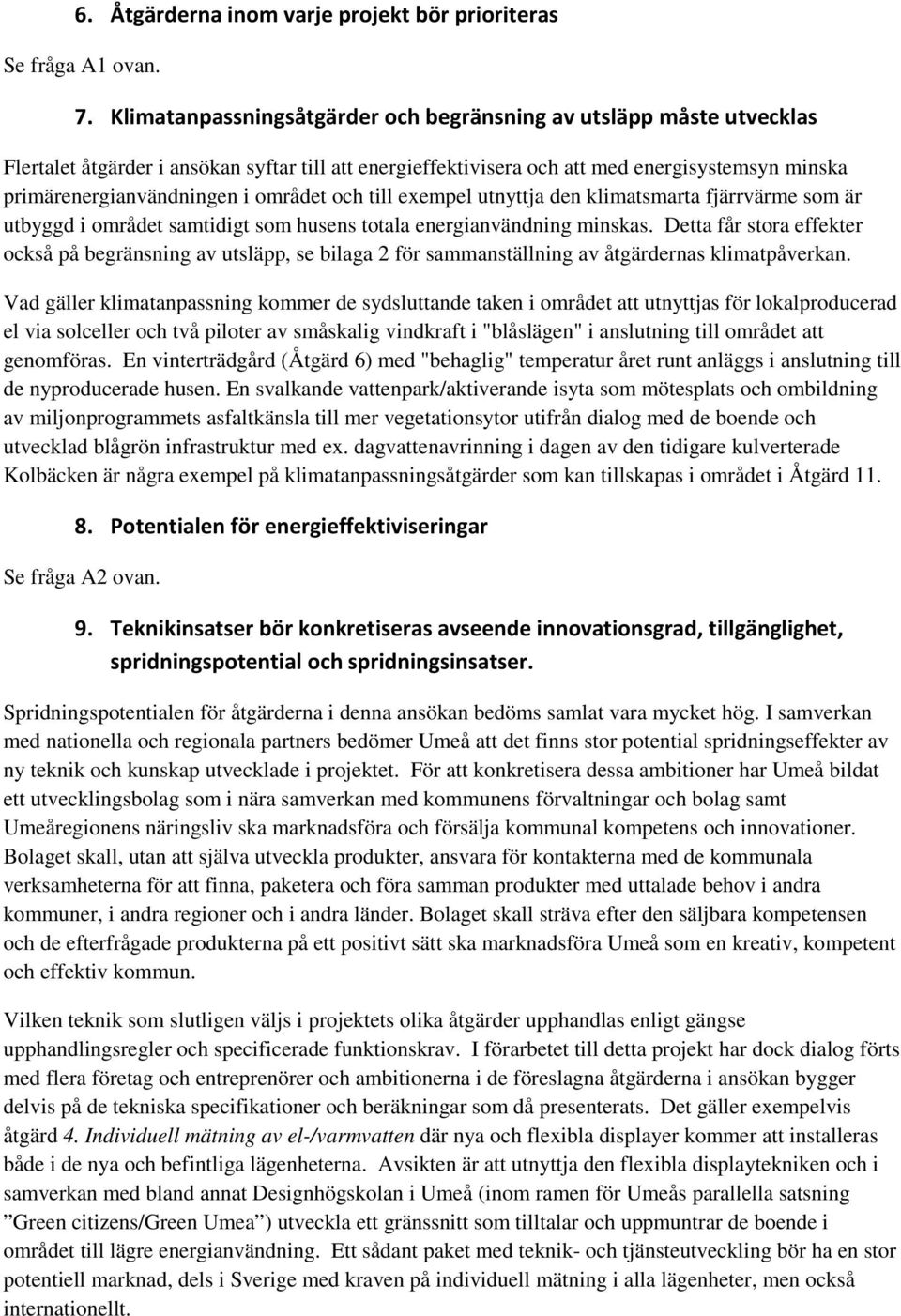 området och till exempel utnyttja den klimatsmarta fjärrvärme som är utbyggd i området samtidigt som husens totala energianvändning minskas.