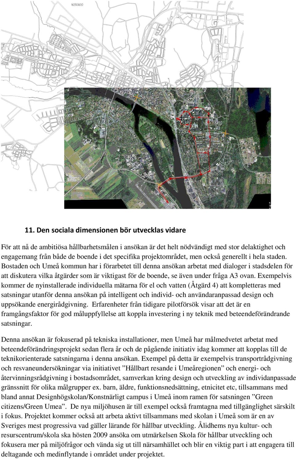 Bostaden och Umeå kommun har i förarbetet till denna ansökan arbetat med dialoger i stadsdelen för att diskutera vilka åtgärder som är viktigast för de boende, se även under fråga A3 ovan.