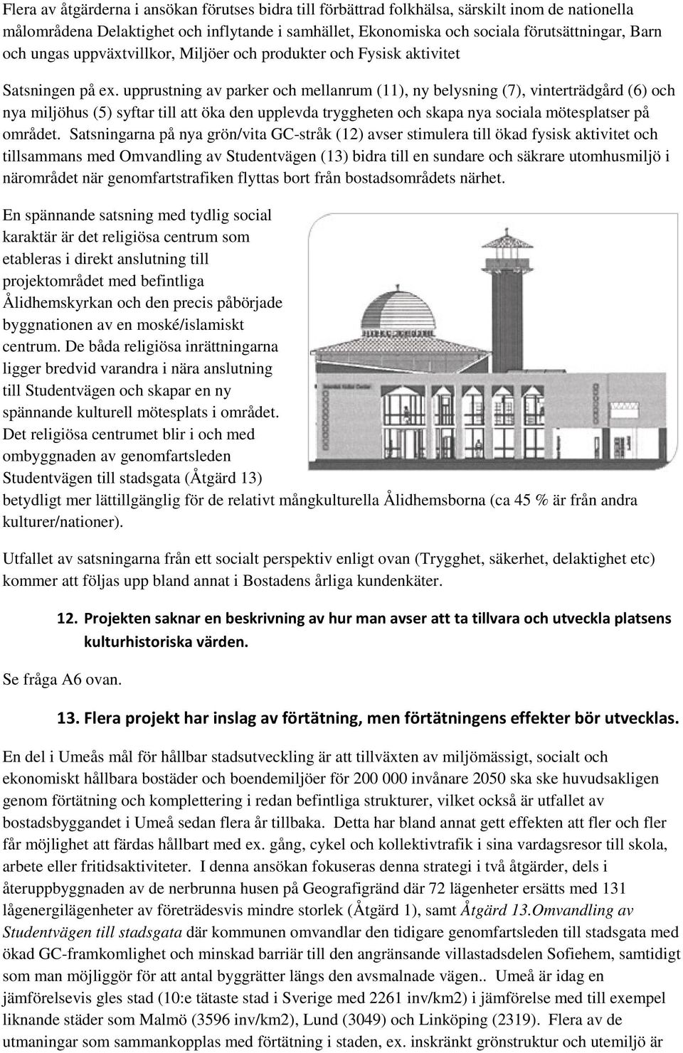 upprustning av parker och mellanrum (11), ny belysning (7), vinterträdgård (6) och nya miljöhus (5) syftar till att öka den upplevda tryggheten och skapa nya sociala mötesplatser på området.