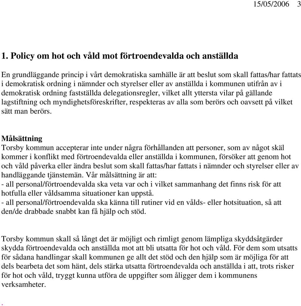 eller av anställda i kommunen utifrån av i demokratisk ordning fastställda delegationsregler, vilket allt yttersta vilar på gällande lagstiftning och myndighetsföreskrifter, respekteras av alla som