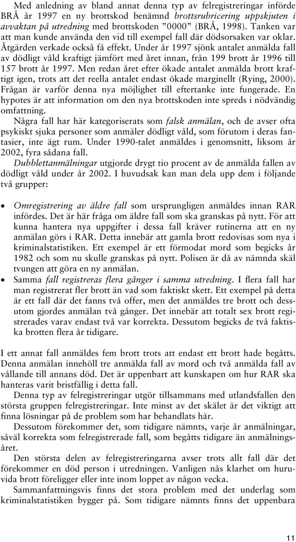 Under år 1997 sjönk antalet anmälda fall av dödligt våld kraftigt jämfört med året innan, från 199 brott år 1996 till 157 brott år 1997.