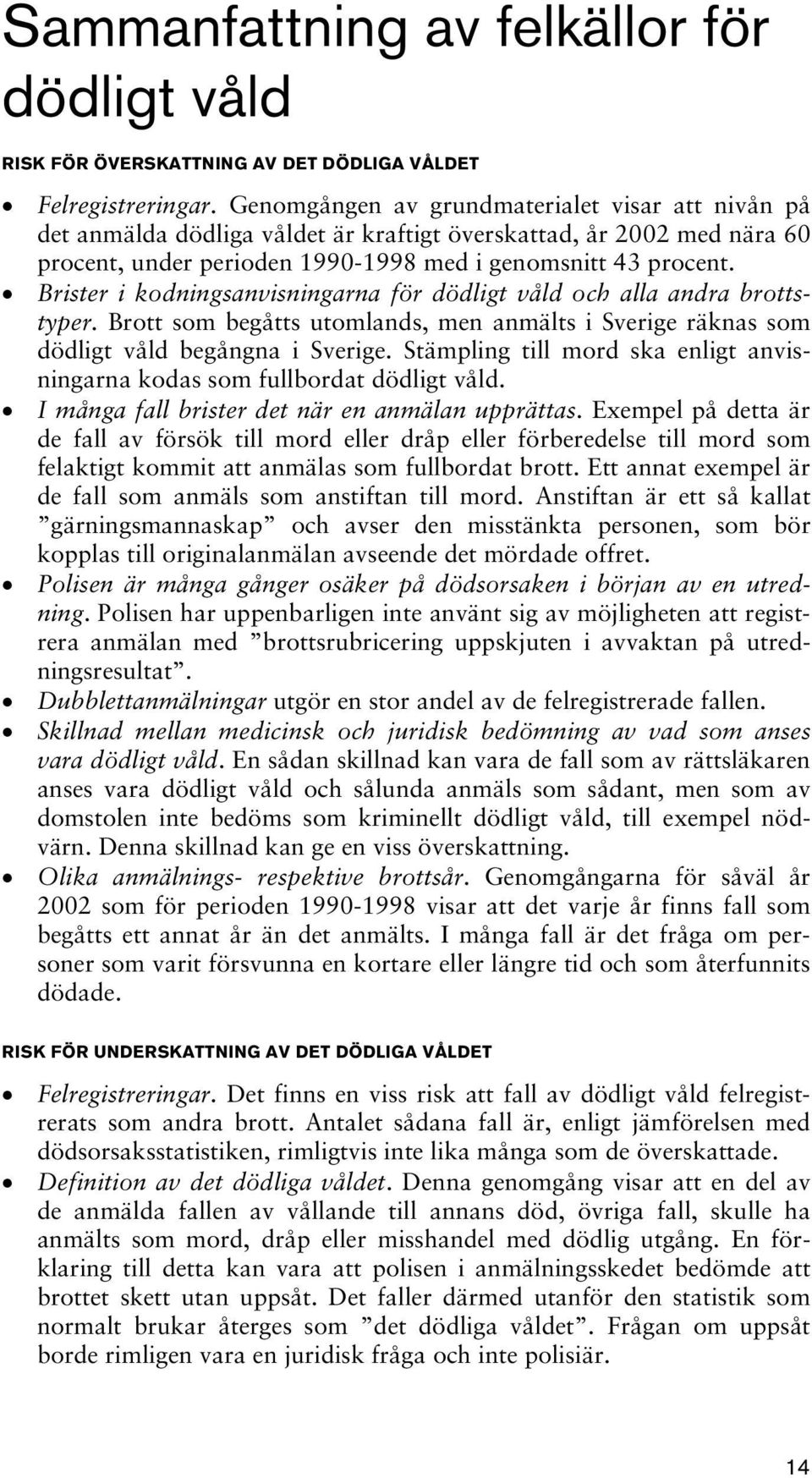 Brister i kodningsanvisningarna för dödligt våld och alla andra brottstyper. Brott som begåtts utomlands, men anmälts i Sverige räknas som dödligt våld begångna i Sverige.