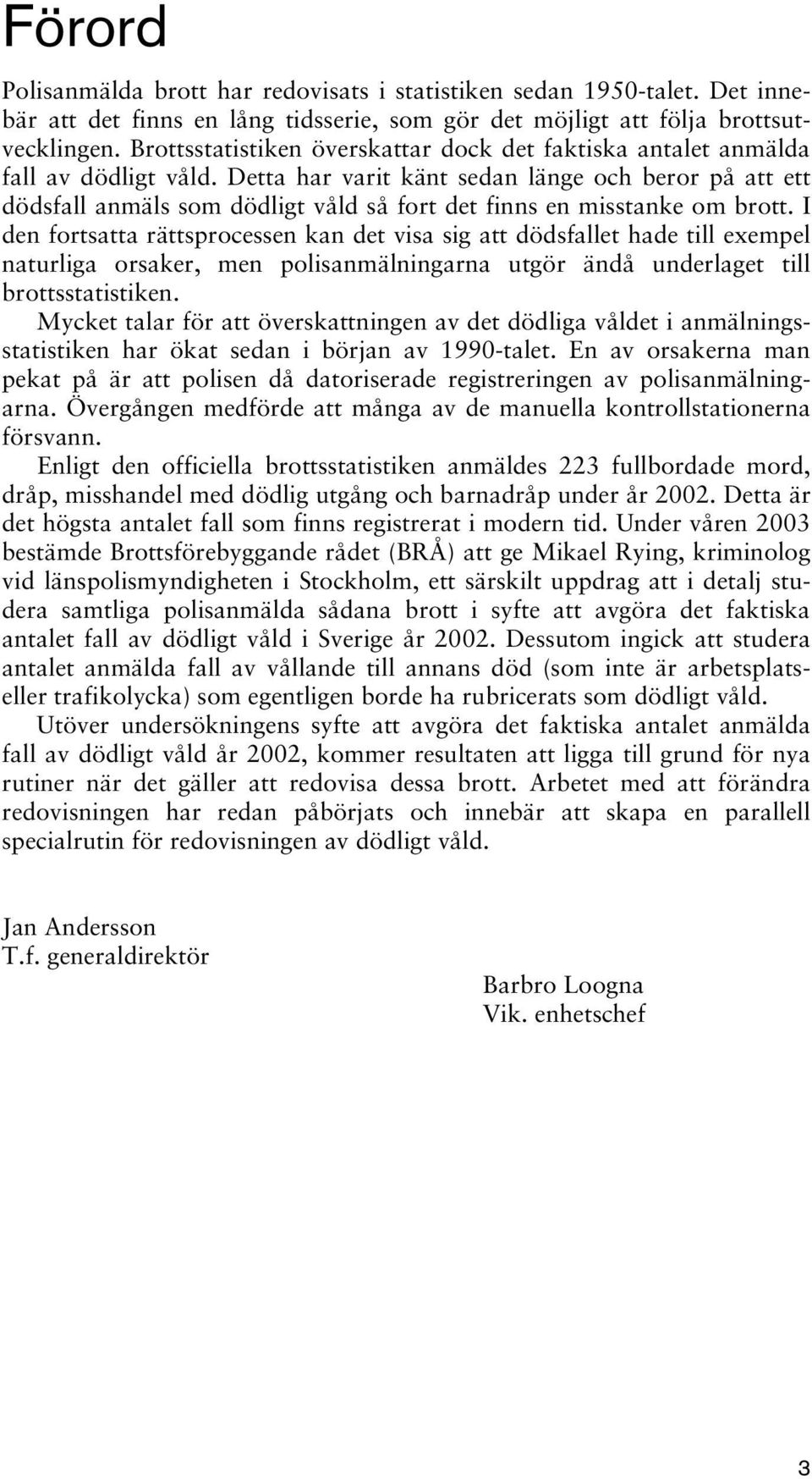 Detta har varit känt sedan länge och beror på att ett dödsfall anmäls som dödligt våld så fort det finns en misstanke om brott.