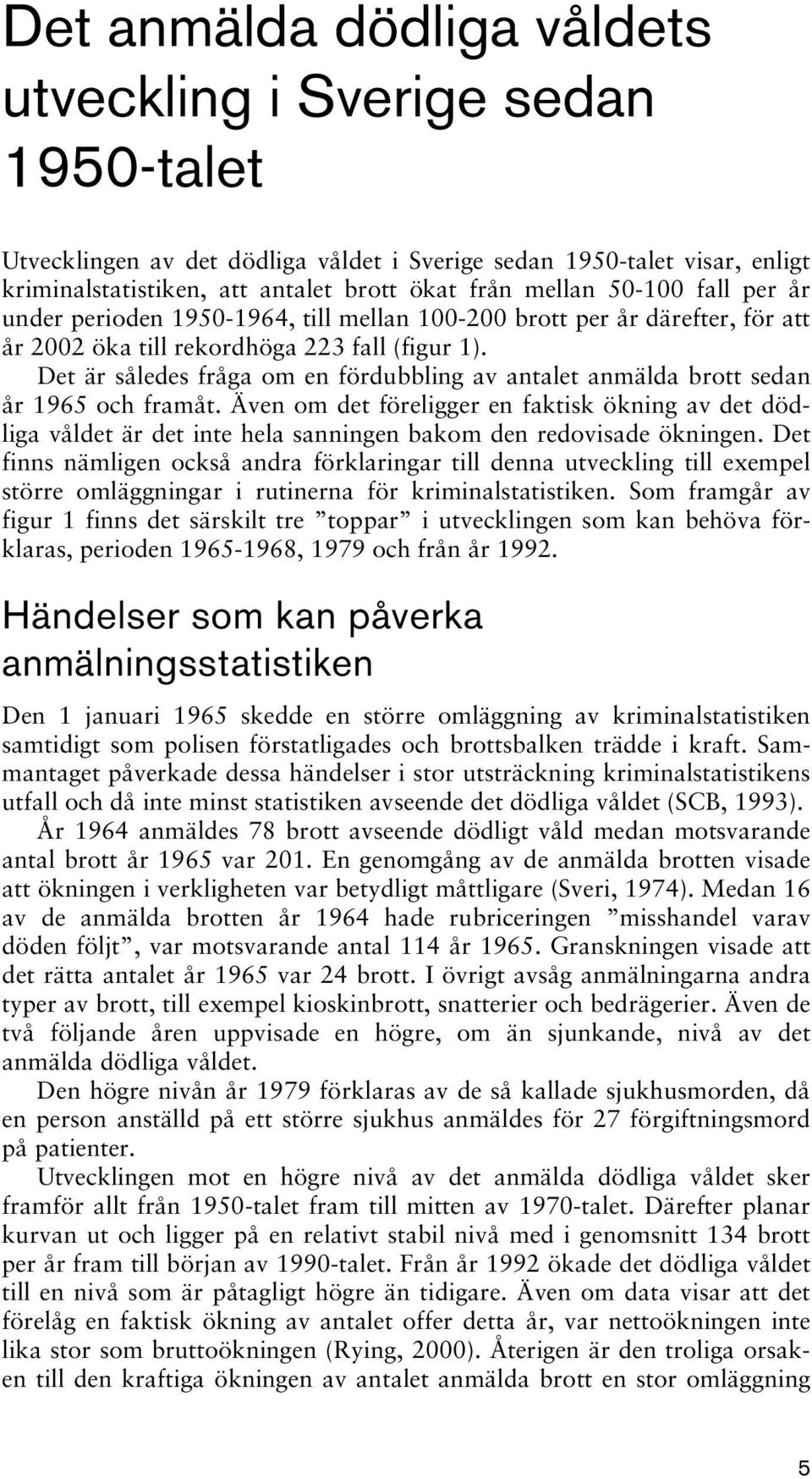 Det är således fråga om en fördubbling av antalet anmälda brott sedan år 1965 och framåt.