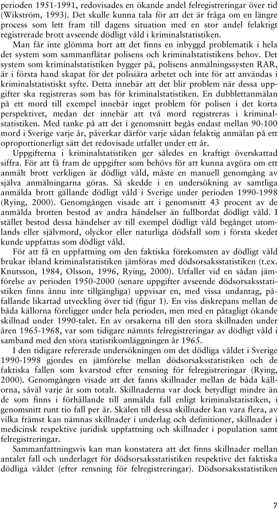 Man får inte glömma bort att det finns en inbyggd problematik i hela det system som sammanflätar polisens och kriminalstatistikens behov.