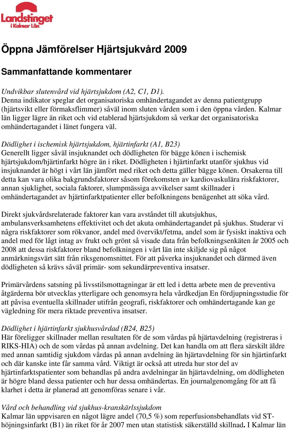 Kalmar län ligger lägre än riket och vid etablerad hjärtsjukdom så verkar det organisatoriska omhändertagandet i länet fungera väl.