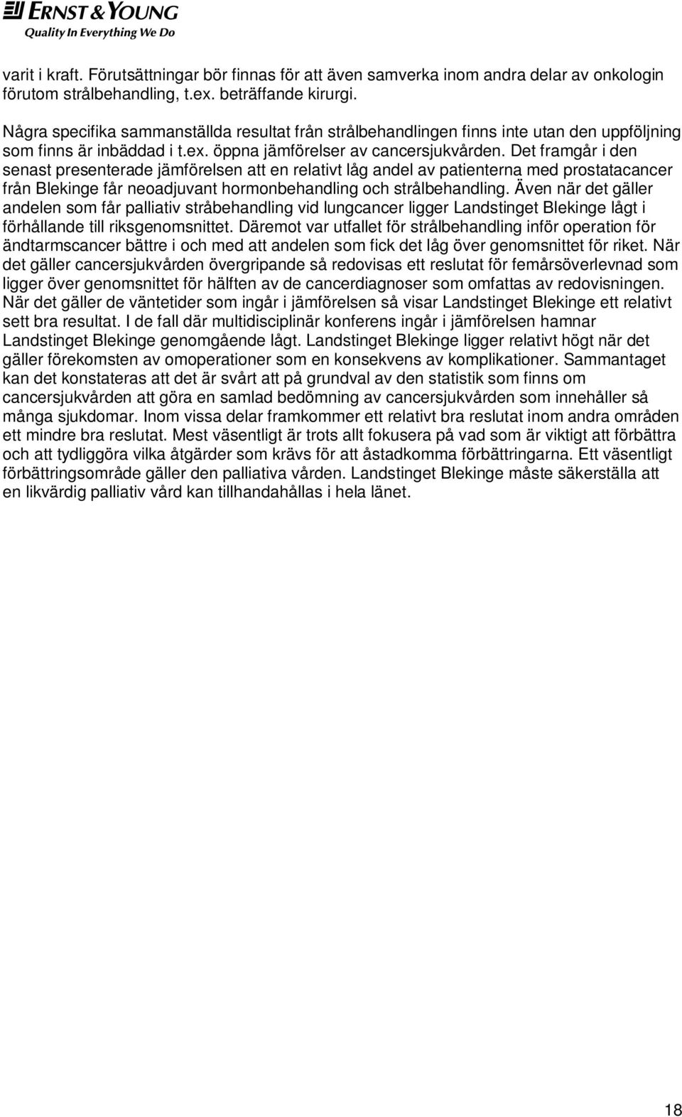 Det framgår i den senast presenterade jämförelsen att en relativt låg andel av patienterna med prostatacancer från Blekinge får neoadjuvant hormonbehandling och strålbehandling.