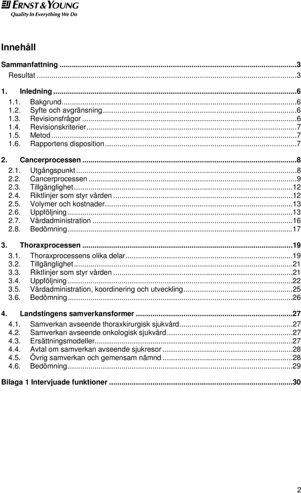 ..16 2.8. Bedömning...17 3. Thoraxprocessen...19 3.1. Thoraxprocessens olika delar...19 3.2. Tillgänglighet...21 3.3. Riktlinjer som styr vården...21 3.4. Uppföljning...22 3.5.