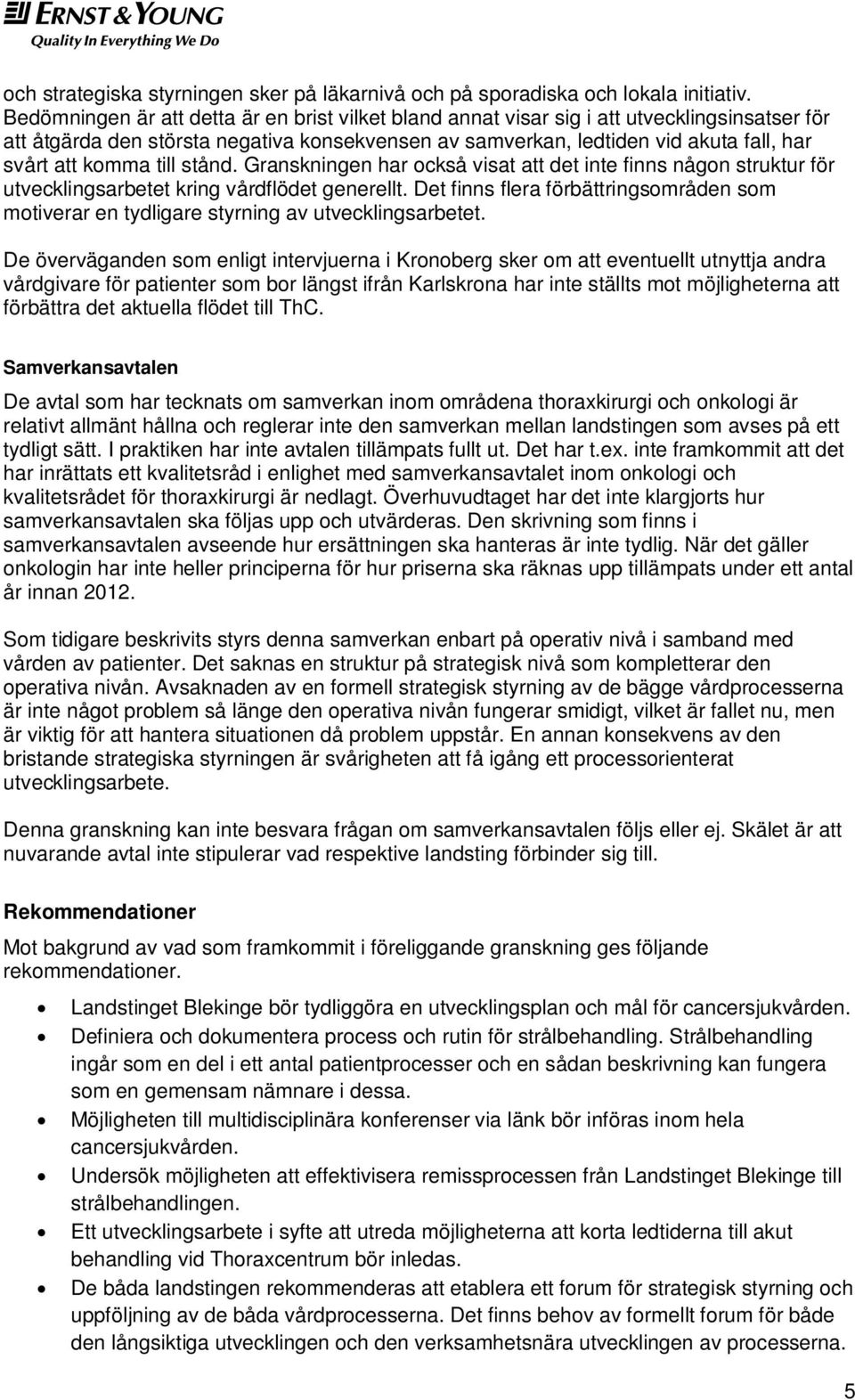 komma till stånd. Granskningen har också visat att det inte finns någon struktur för utvecklingsarbetet kring vårdflödet generellt.