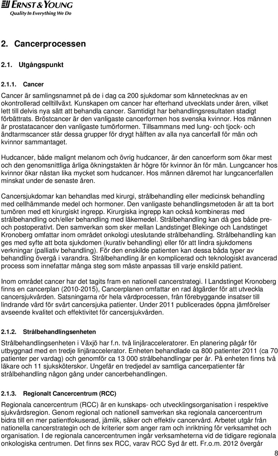 Bröstcancer är den vanligaste cancerformen hos svenska kvinnor. Hos männen är prostatacancer den vanligaste tumörformen.