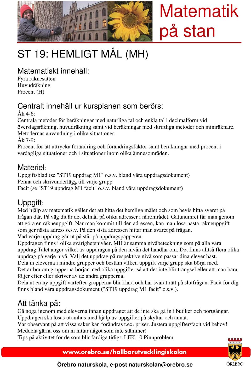 Åk 7-9: Procent för att uttrycka förändring och förändringsfaktor samt beräkningar med procent i vardagliga situationer och i situationer inom olika ämnesområden.