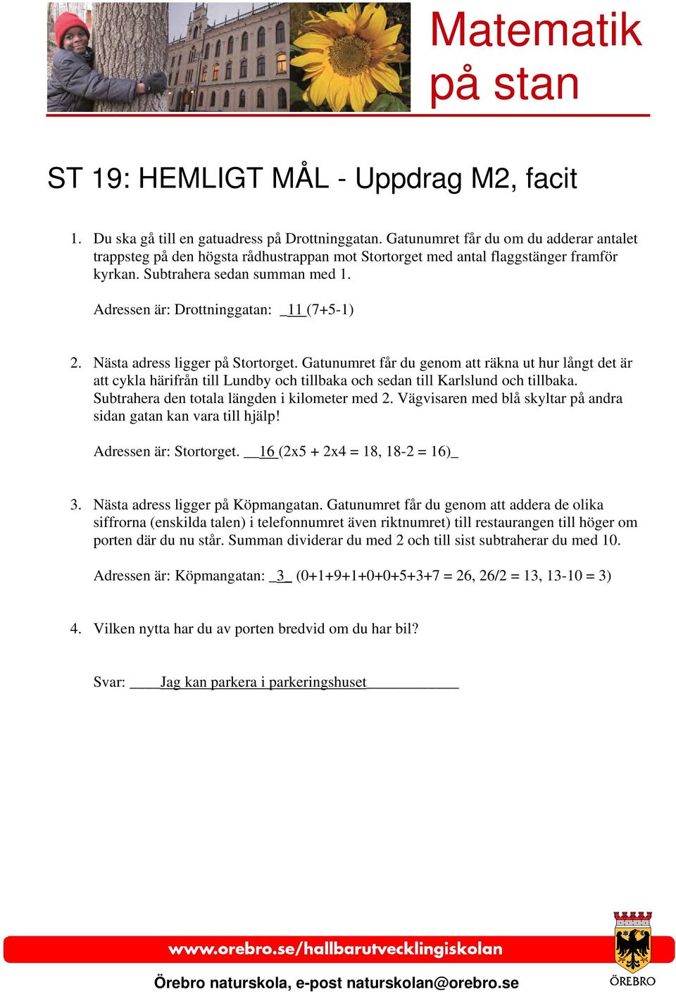 Adressen är: Drottninggatan: _11 (7+5-1) 2. Nästa adress ligger på Stortorget.