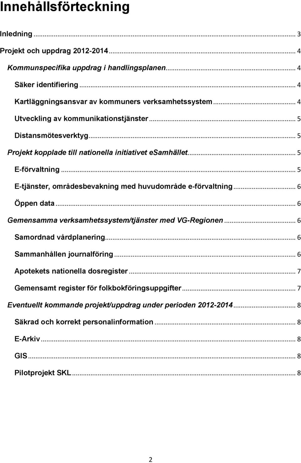 .. 5 E-tjänster, områdesbevakning med huvudområde e-förvaltning... 6 Öppen data... 6 Gemensamma verksamhetssystem/tjänster med VG-Regionen... 6 Samordnad vårdplanering... 6 Sammanhållen journalföring.