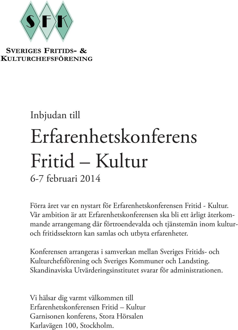 samlas och utbyta erfarenheter. Konferensen arrangeras i samverkan mellan Sveriges Fritids- och Kulturchefsförening och Sveriges Kommuner och Landsting.