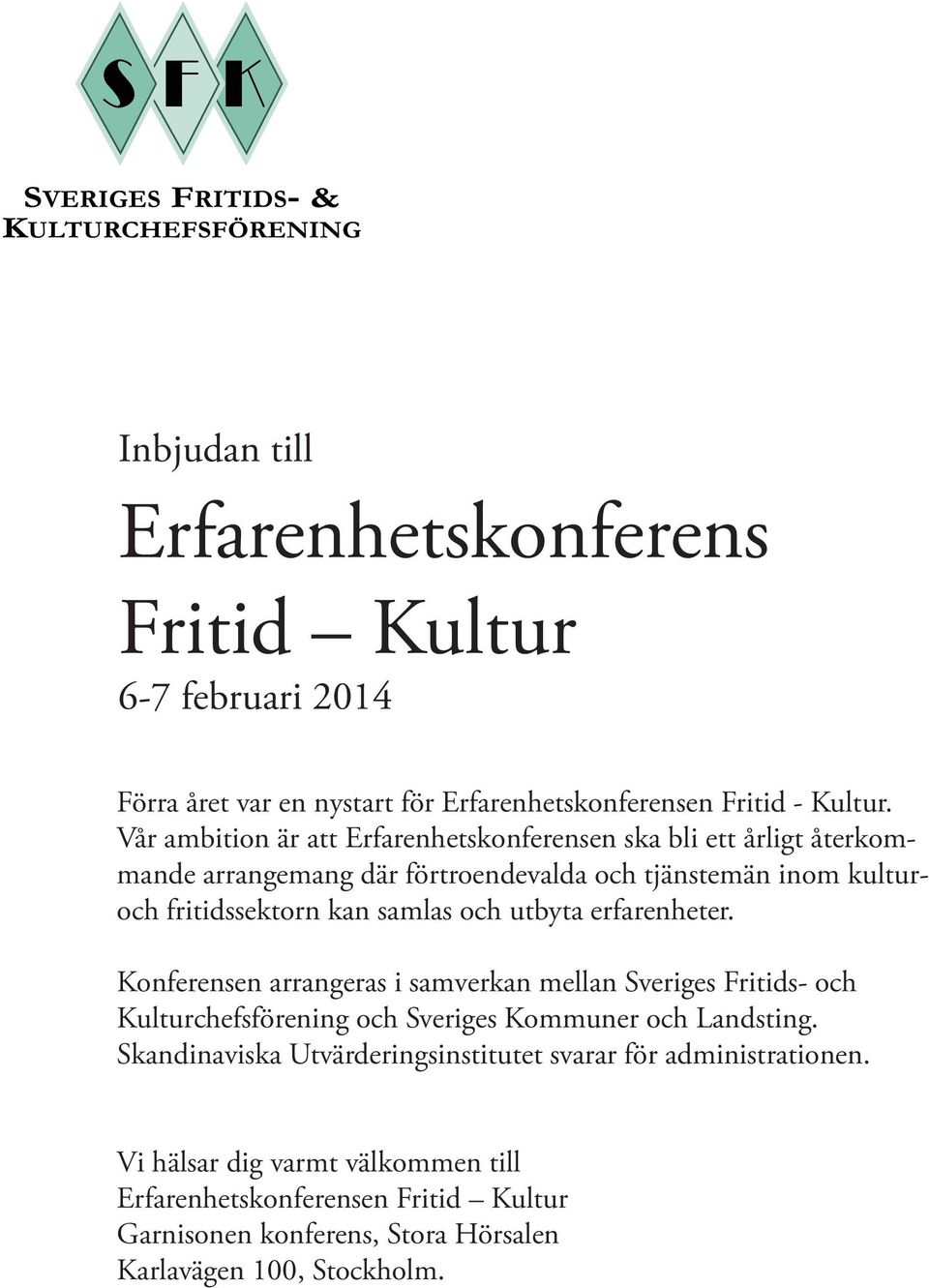 samlas och utbyta erfarenheter. Konferensen arrangeras i samverkan mellan Sveriges Fritids- och Kulturchefsförening och Sveriges Kommuner och Landsting.