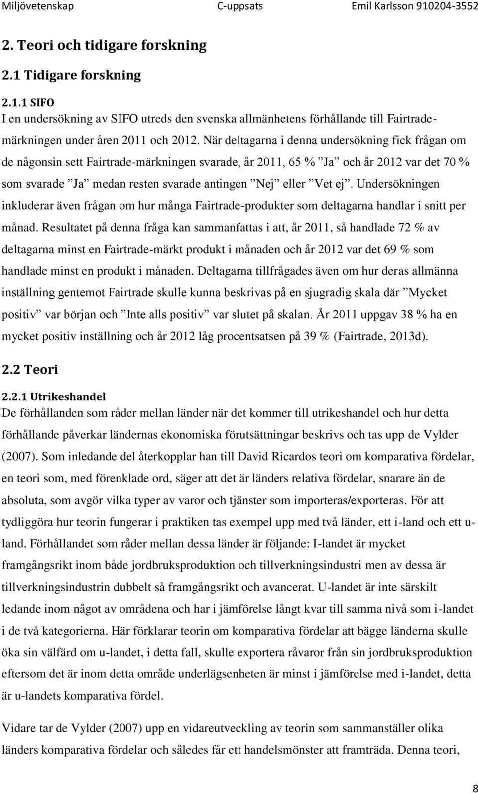 ej. Undersökningen inkluderar även frågan om hur många Fairtrade-produkter som deltagarna handlar i snitt per månad.