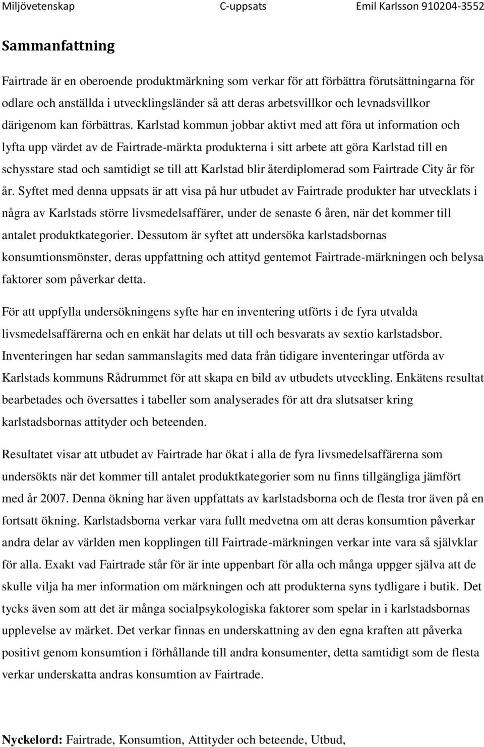 Karlstad kommun jobbar aktivt med att föra ut information och lyfta upp värdet av de Fairtrade-märkta produkterna i sitt arbete att göra Karlstad till en schysstare stad och samtidigt se till att