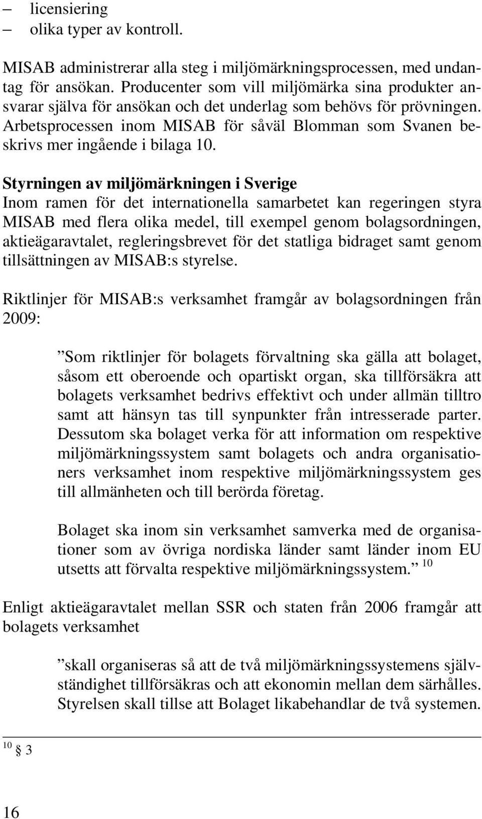 Arbetsprocessen inom MISAB för såväl Blomman som Svanen beskrivs mer ingående i bilaga 10.