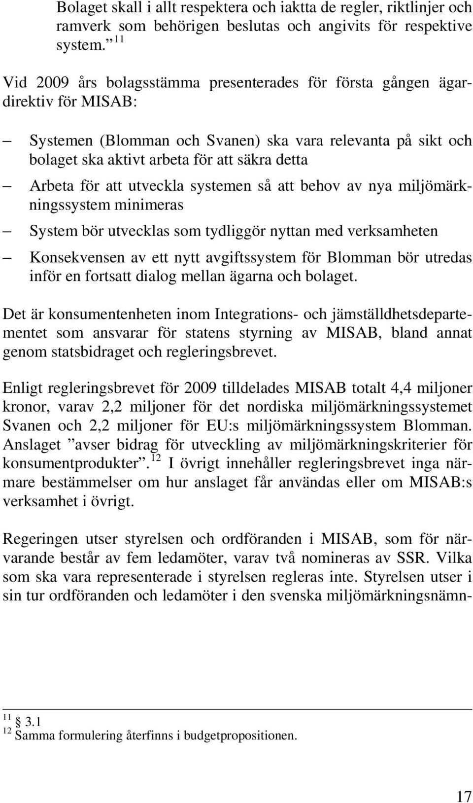 för att utveckla systemen så att behov av nya miljömärkningssystem minimeras System bör utvecklas som tydliggör nyttan med verksamheten Konsekvensen av ett nytt avgiftssystem för Blomman bör utredas