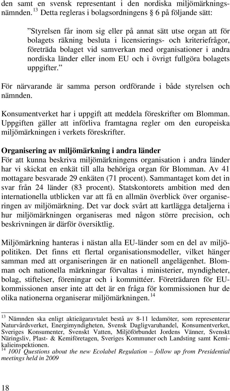 vid samverkan med organisationer i andra nordiska länder eller inom EU och i övrigt fullgöra bolagets uppgifter. För närvarande är samma person ordförande i både styrelsen och nämnden.