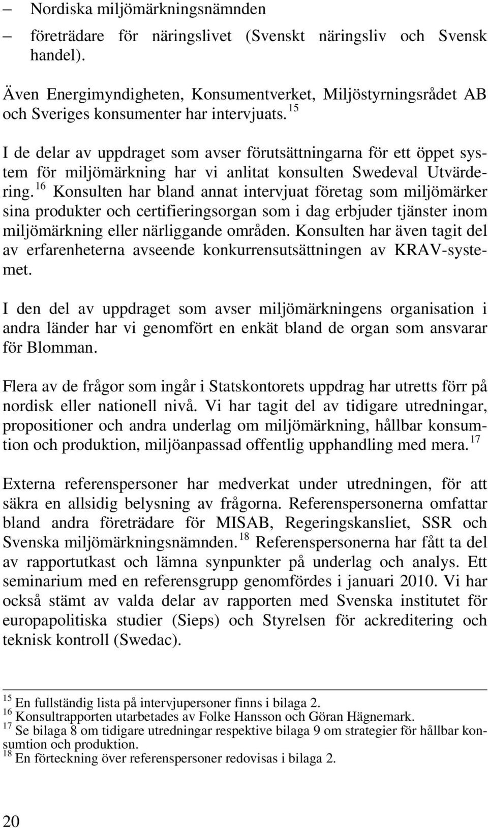 15 I de delar av uppdraget som avser förutsättningarna för ett öppet system för miljömärkning har vi anlitat konsulten Swedeval Utvärdering.