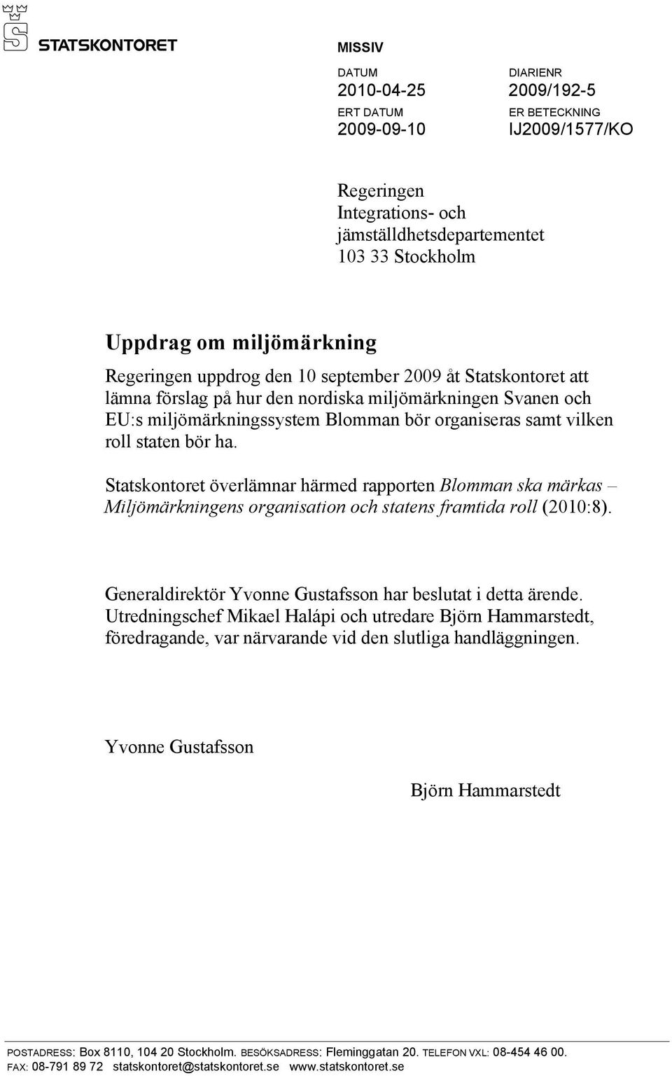 bör ha. Statskontoret överlämnar härmed rapporten Blomman ska märkas Miljömärkningens organisation och statens framtida roll (2010:8). Generaldirektör Yvonne Gustafsson har beslutat i detta ärende.