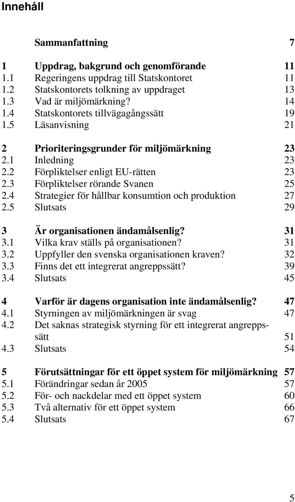 4 Strategier för hållbar konsumtion och produktion 27 2.5 Slutsats 29 3 Är organisationen ändamålsenlig? 31 3.1 Vilka krav ställs på organisationen? 31 3.2 Uppfyller den svenska organisationen kraven?