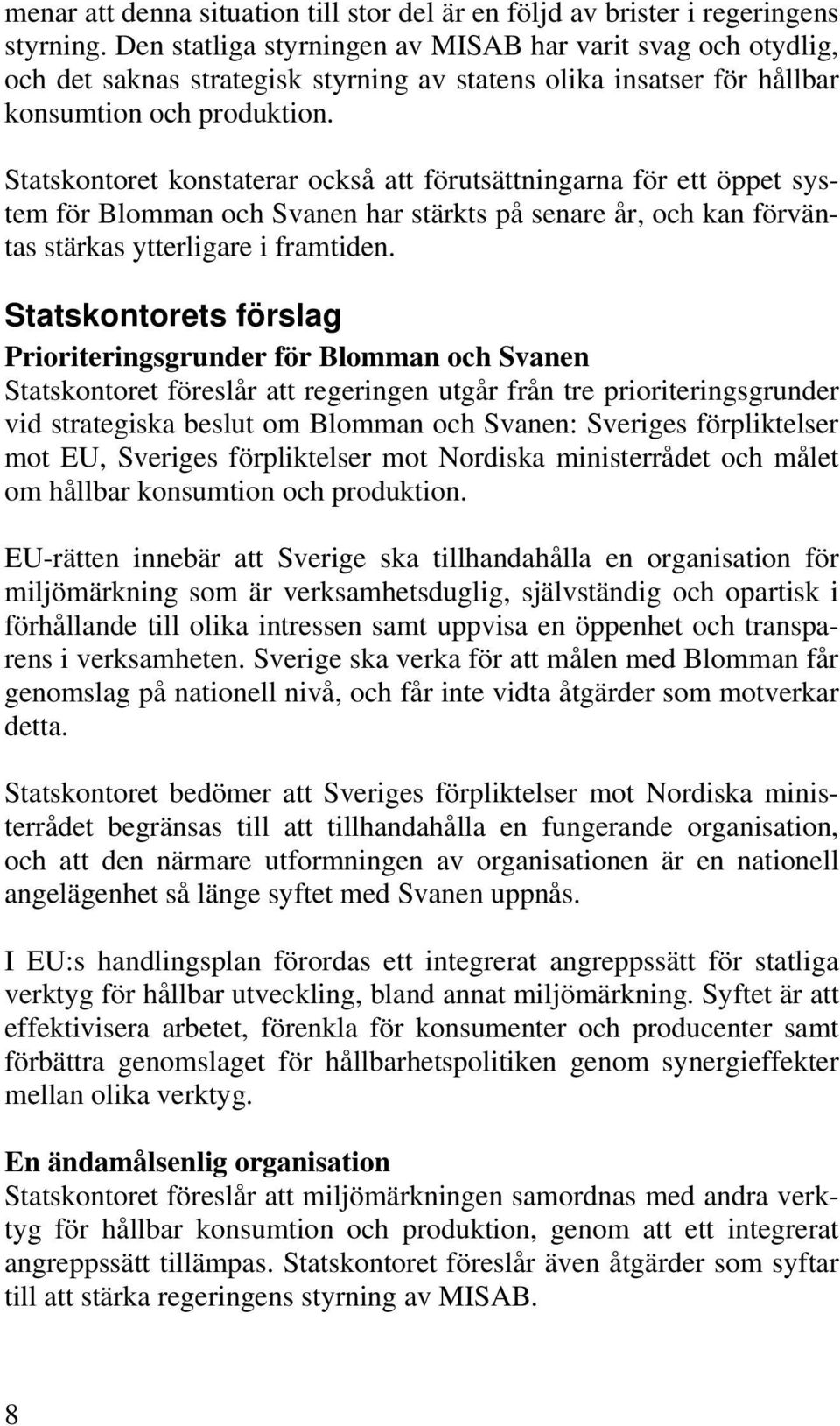 Statskontoret konstaterar också att förutsättningarna för ett öppet system för Blomman och Svanen har stärkts på senare år, och kan förväntas stärkas ytterligare i framtiden.