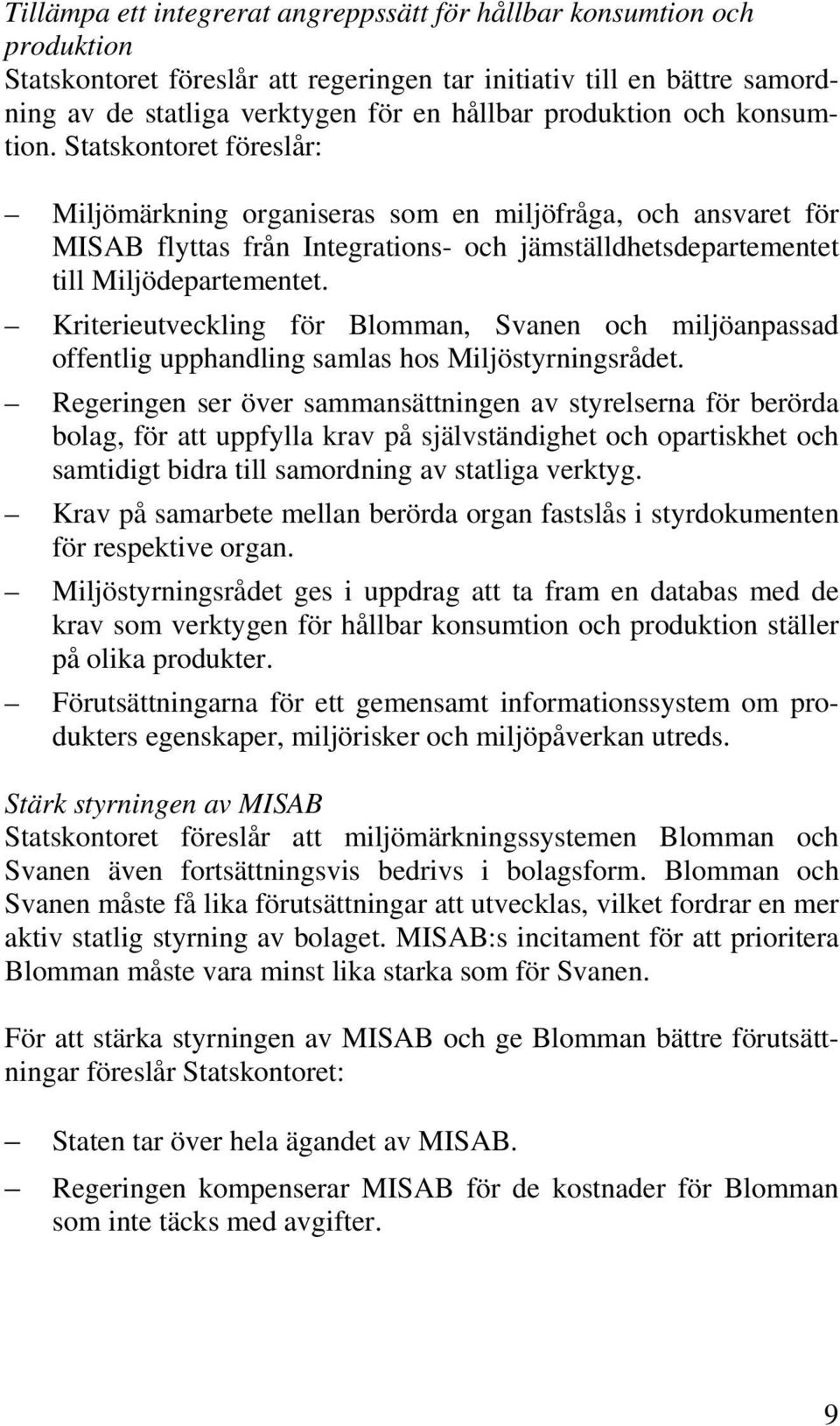 Statskontoret föreslår: Miljömärkning organiseras som en miljöfråga, och ansvaret för MISAB flyttas från Integrations- och jämställdhetsdepartementet till Miljödepartementet.