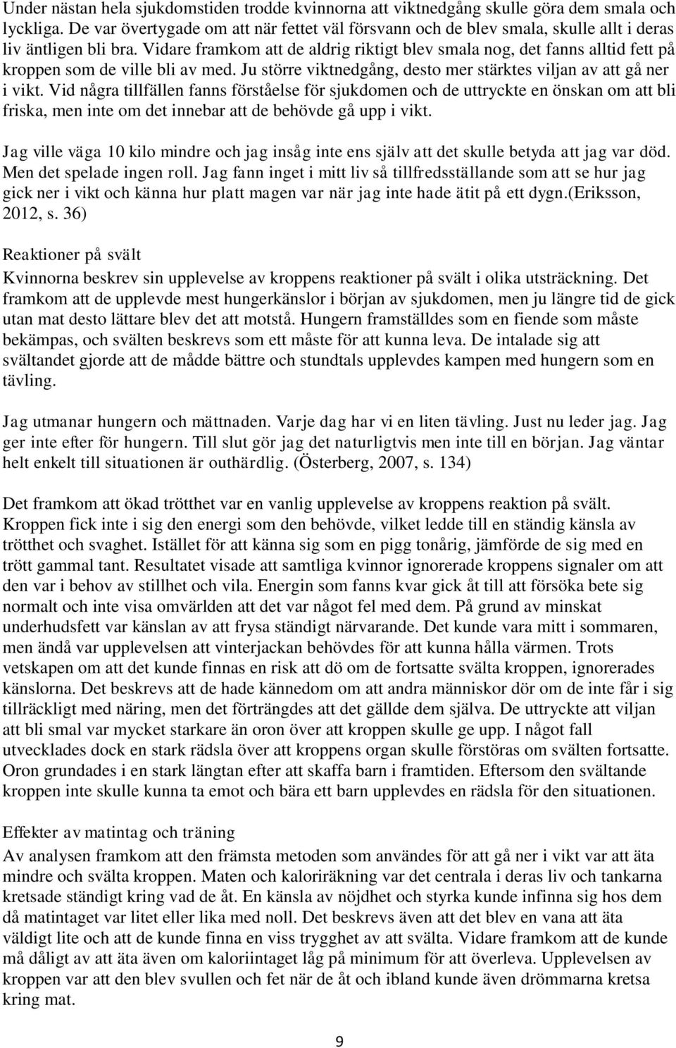 Vidare framkom att de aldrig riktigt blev smala nog, det fanns alltid fett på kroppen som de ville bli av med. Ju större viktnedgång, desto mer stärktes viljan av att gå ner i vikt.