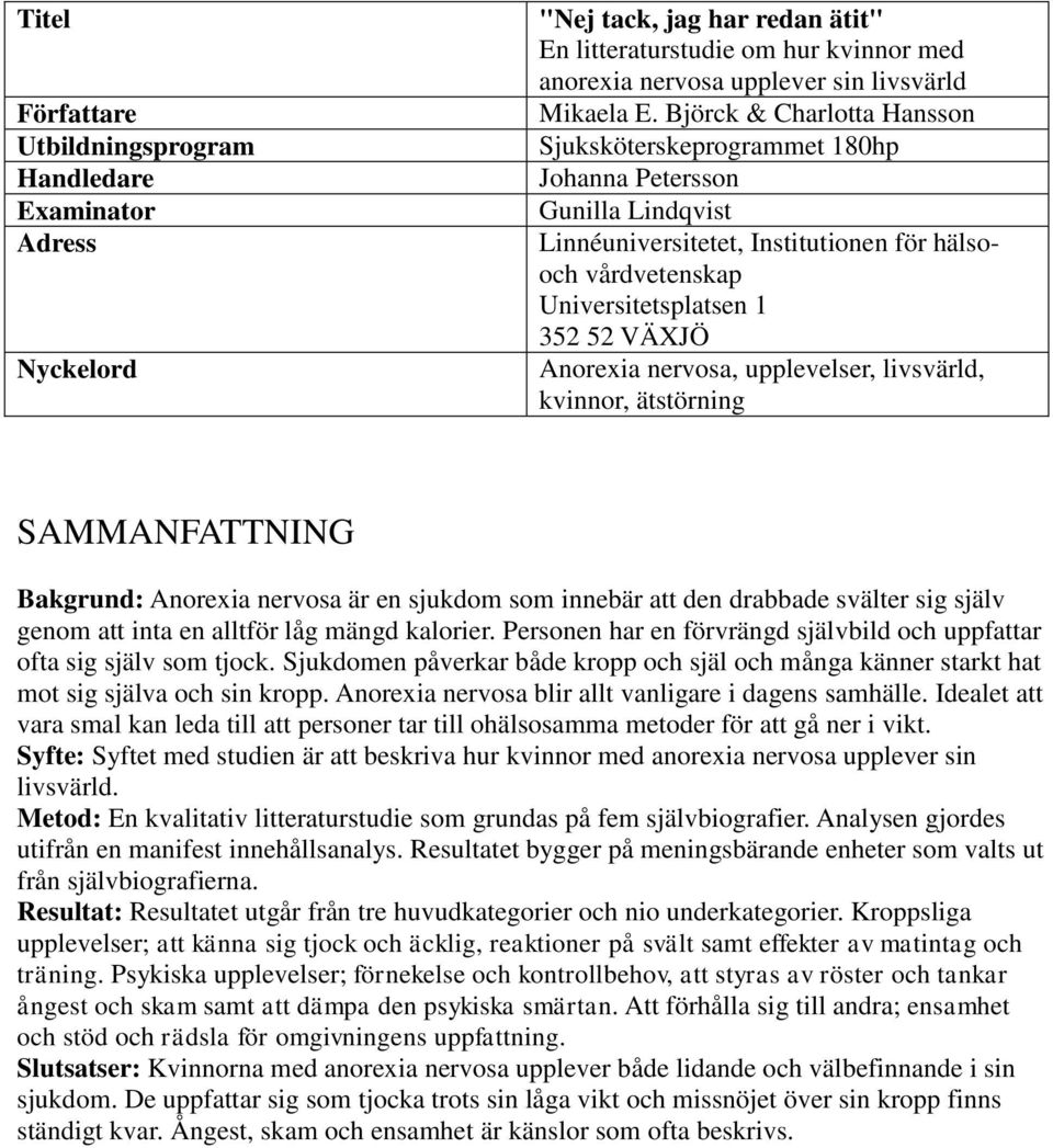 nervosa, upplevelser, livsvärld, kvinnor, ätstörning SAMMANFATTNING Bakgrund: Anorexia nervosa är en sjukdom som innebär att den drabbade svälter sig själv genom att inta en alltför låg mängd