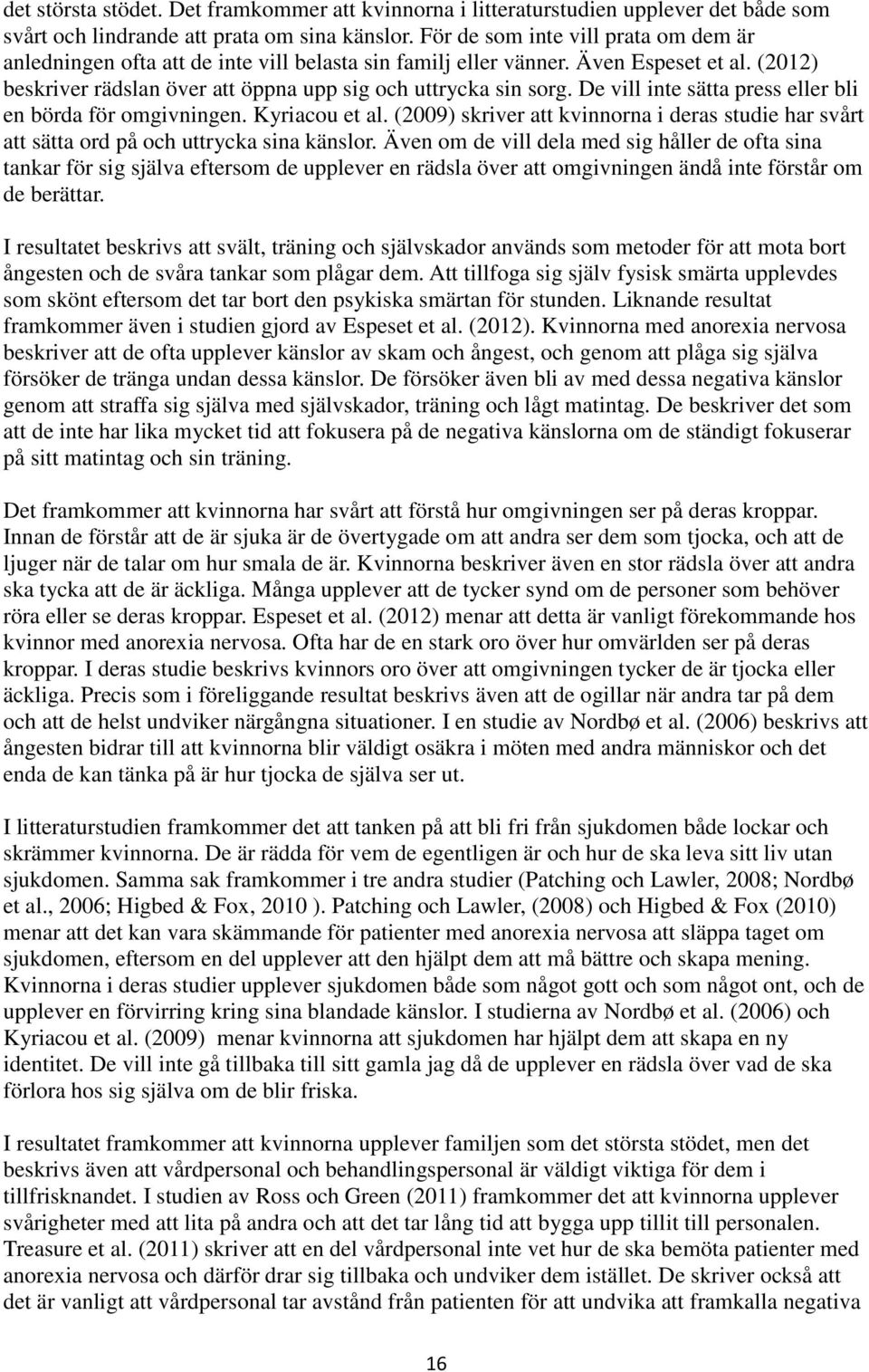 De vill inte sätta press eller bli en börda för omgivningen. Kyriacou et al. (2009) skriver att kvinnorna i deras studie har svårt att sätta ord på och uttrycka sina känslor.