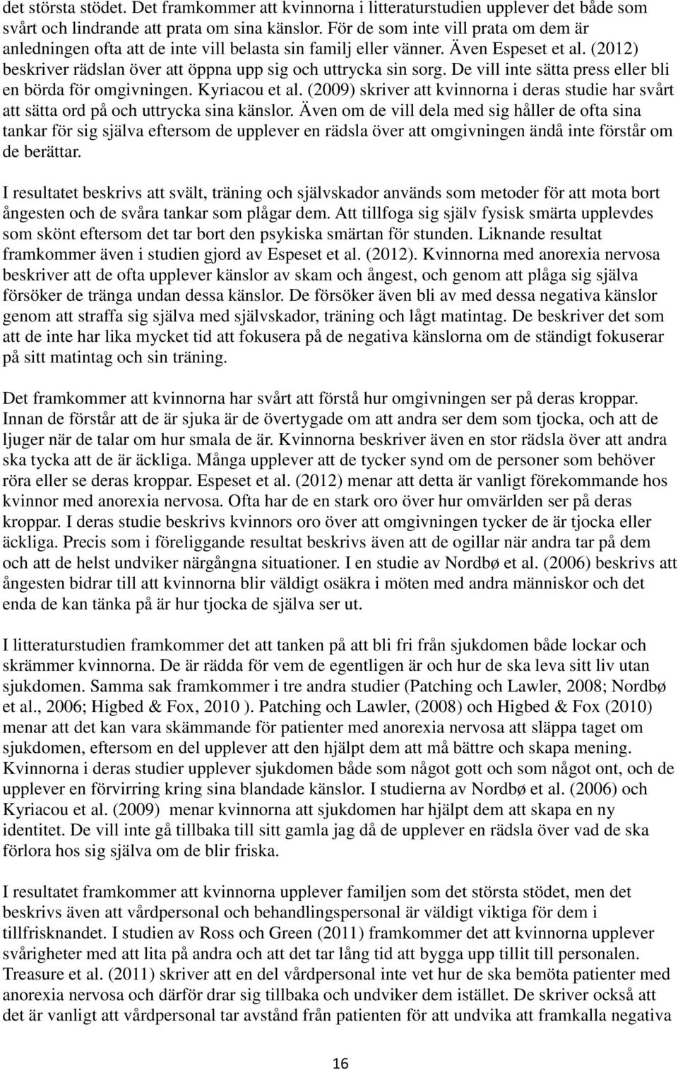 De vill inte sätta press eller bli en börda för omgivningen. Kyriacou et al. (2009) skriver att kvinnorna i deras studie har svårt att sätta ord på och uttrycka sina känslor.