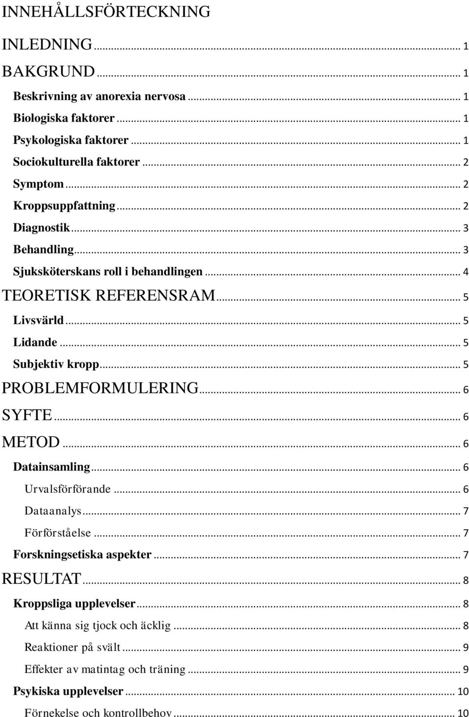 .. 5 PROBLEMFORMULERING... 6 SYFTE... 6 METOD... 6 Datainsamling... 6 Urvalsförförande... 6 Dataanalys... 7 Förförståelse... 7 Forskningsetiska aspekter... 7 RESULTAT.