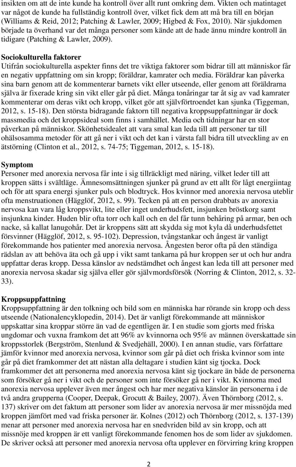 När sjukdomen började ta överhand var det många personer som kände att de hade ännu mindre kontroll än tidigare (Patching & Lawler, 2009).