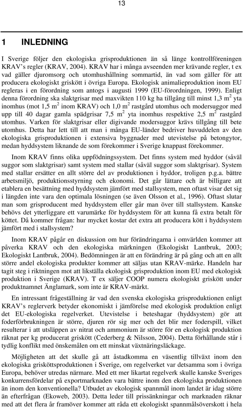 Ekologisk animalieproduktion inom EU regleras i en förordning som antogs i augusti 1999 (EU-förordningen, 1999).