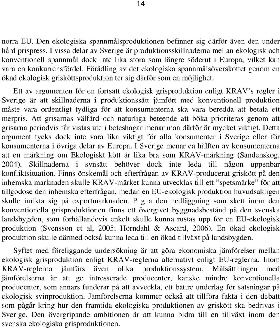 Förädling av det ekologiska spannmålsöverskottet genom en ökad ekologisk grisköttsproduktion ter sig därför som en möjlighet.