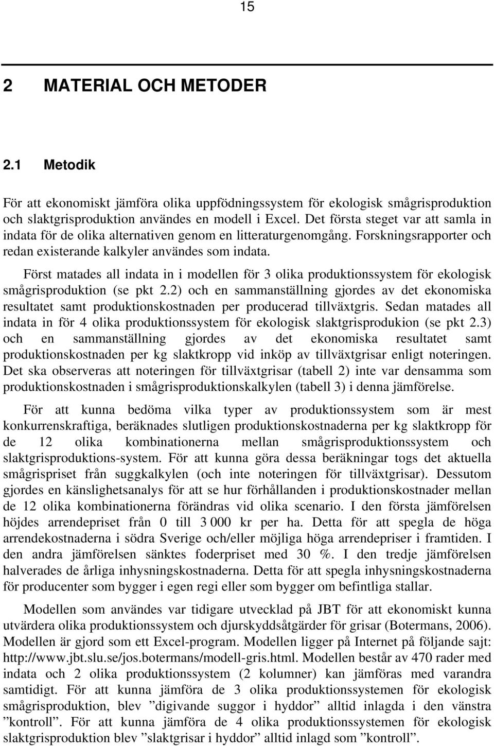 Först matades all indata in i modellen för 3 olika produktionssystem för ekologisk smågrisproduktion (se pkt 2.