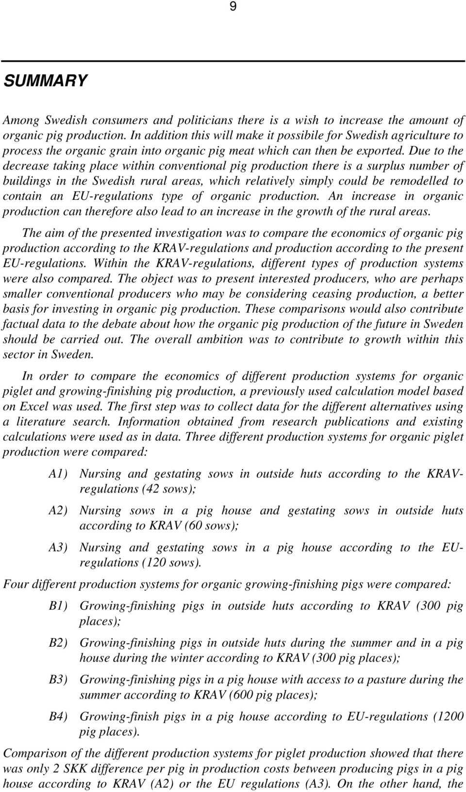 Due to the decrease taking place within conventional pig production there is a surplus number of buildings in the Swedish rural areas, which relatively simply could be remodelled to contain an