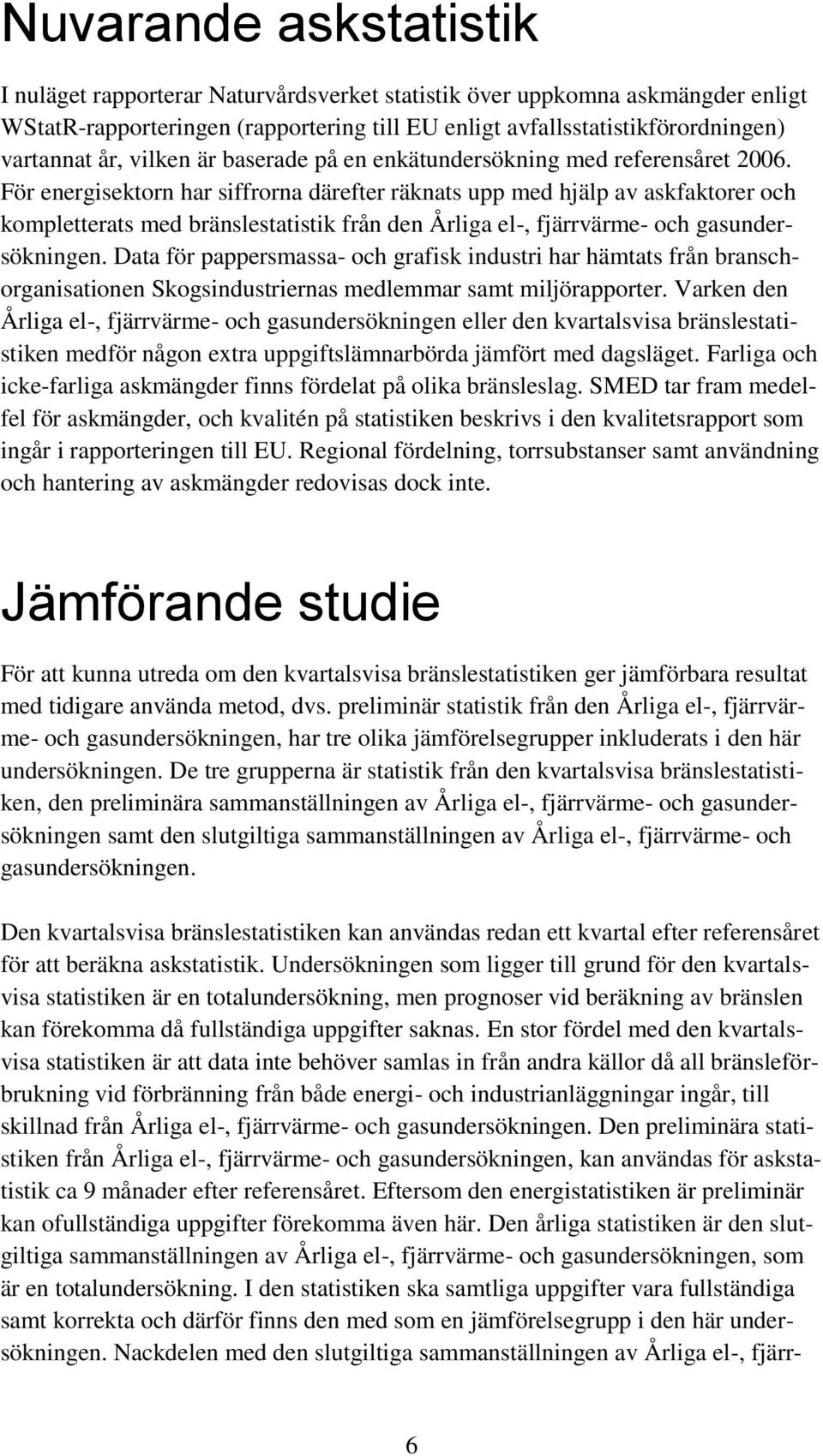 För energisektorn har siffrorna därefter räknats upp med hjälp av askfaktorer och kompletterats med bränslestatistik från den Årliga el-, fjärrvärme- och gasundersökningen.