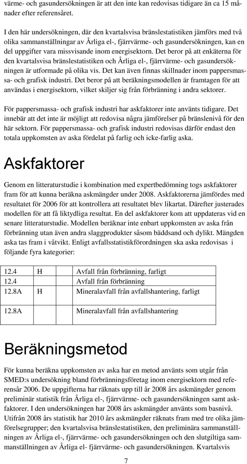 energisektorn. Det beror på att enkäterna för den kvartalsvisa bränslestatistiken och Årliga el-, fjärrvärme- och gasundersökningen är utformade på olika vis.