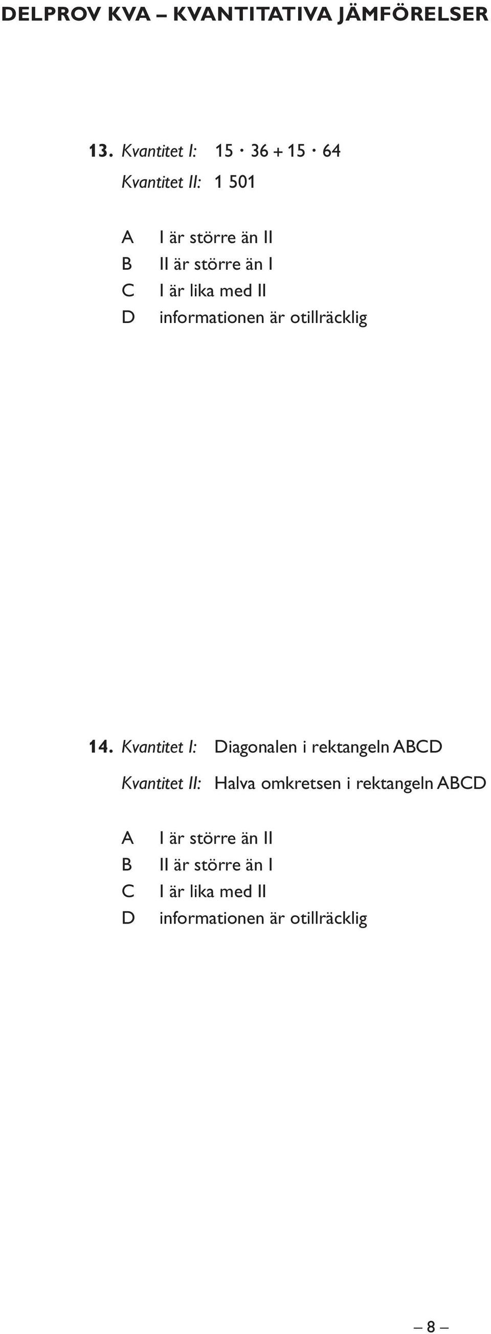 I I är lika med II informationen är otillräcklig 14.