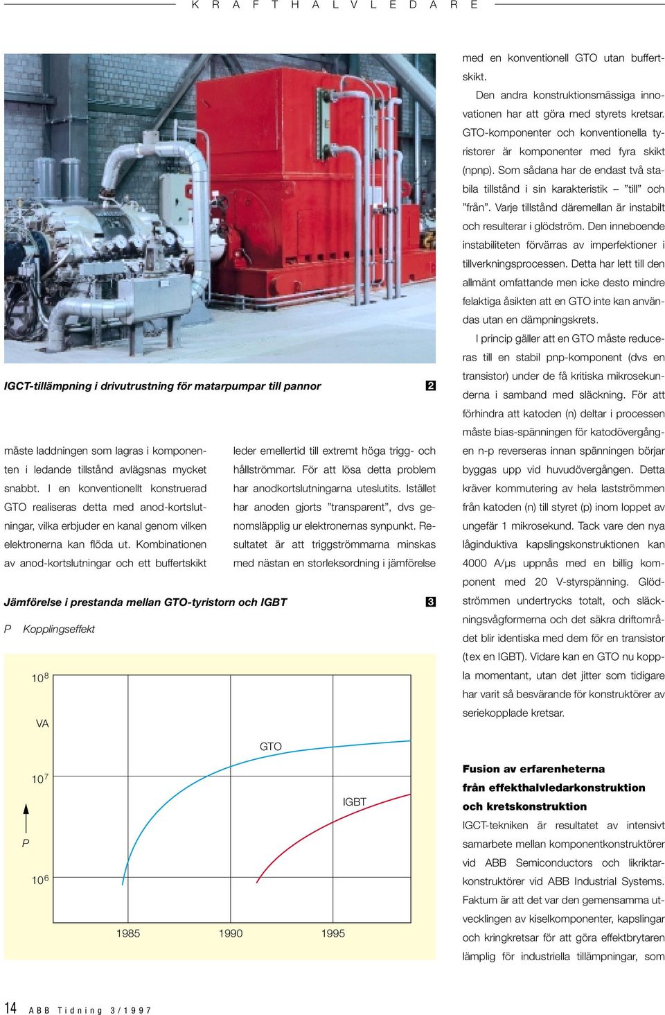 Istället GTO realiseras detta med aod-kortslutigar, vilka erbjuder e kaal geom vilke omslälig ur elektroeras syukt. Re- har aode gjorts trasaret, dvs ge- elektroera ka flöda ut.