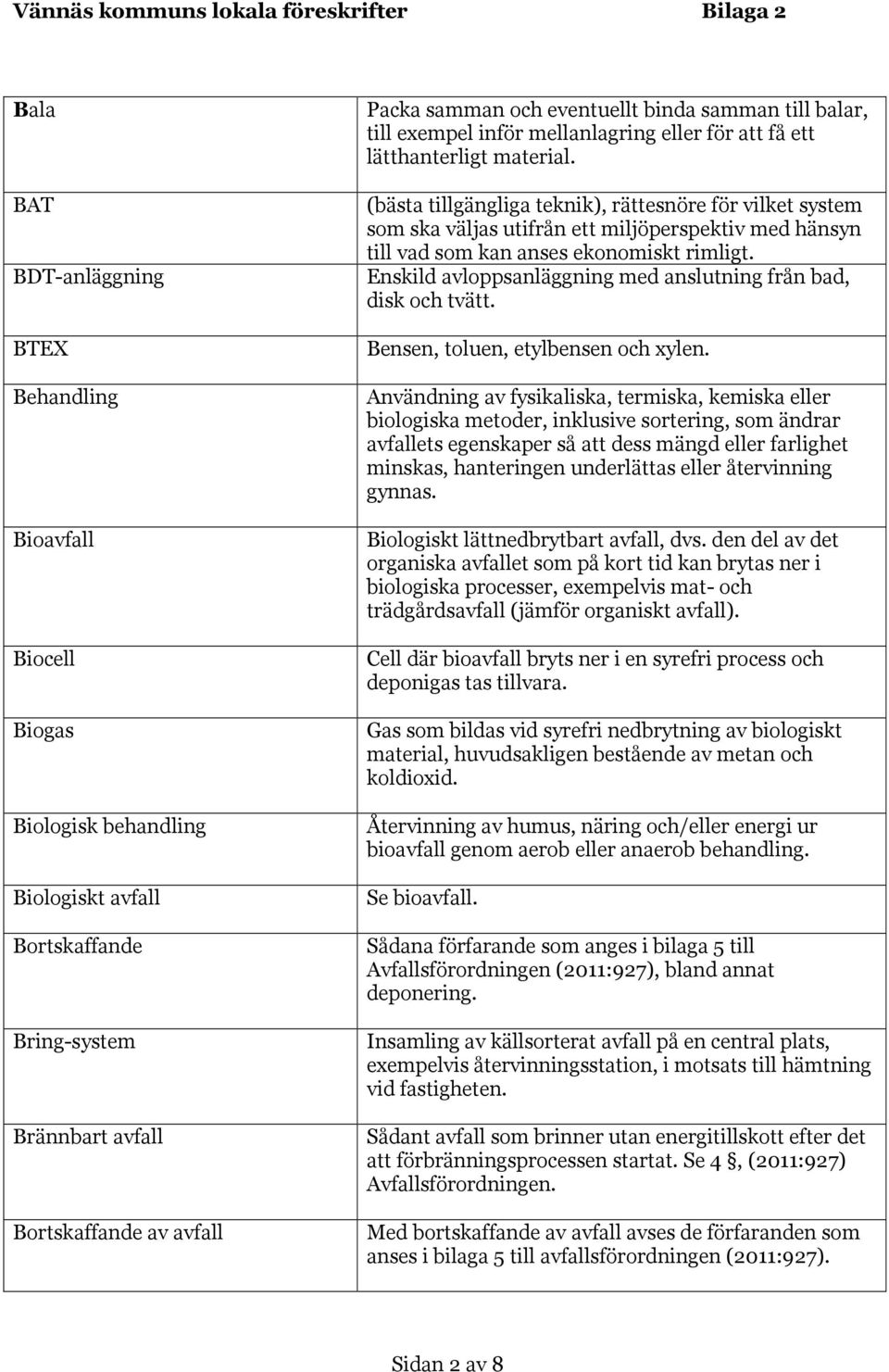 (bästa tillgängliga teknik), rättesnöre för vilket system som ska väljas utifrån ett miljöperspektiv med hänsyn till vad som kan anses ekonomiskt rimligt.