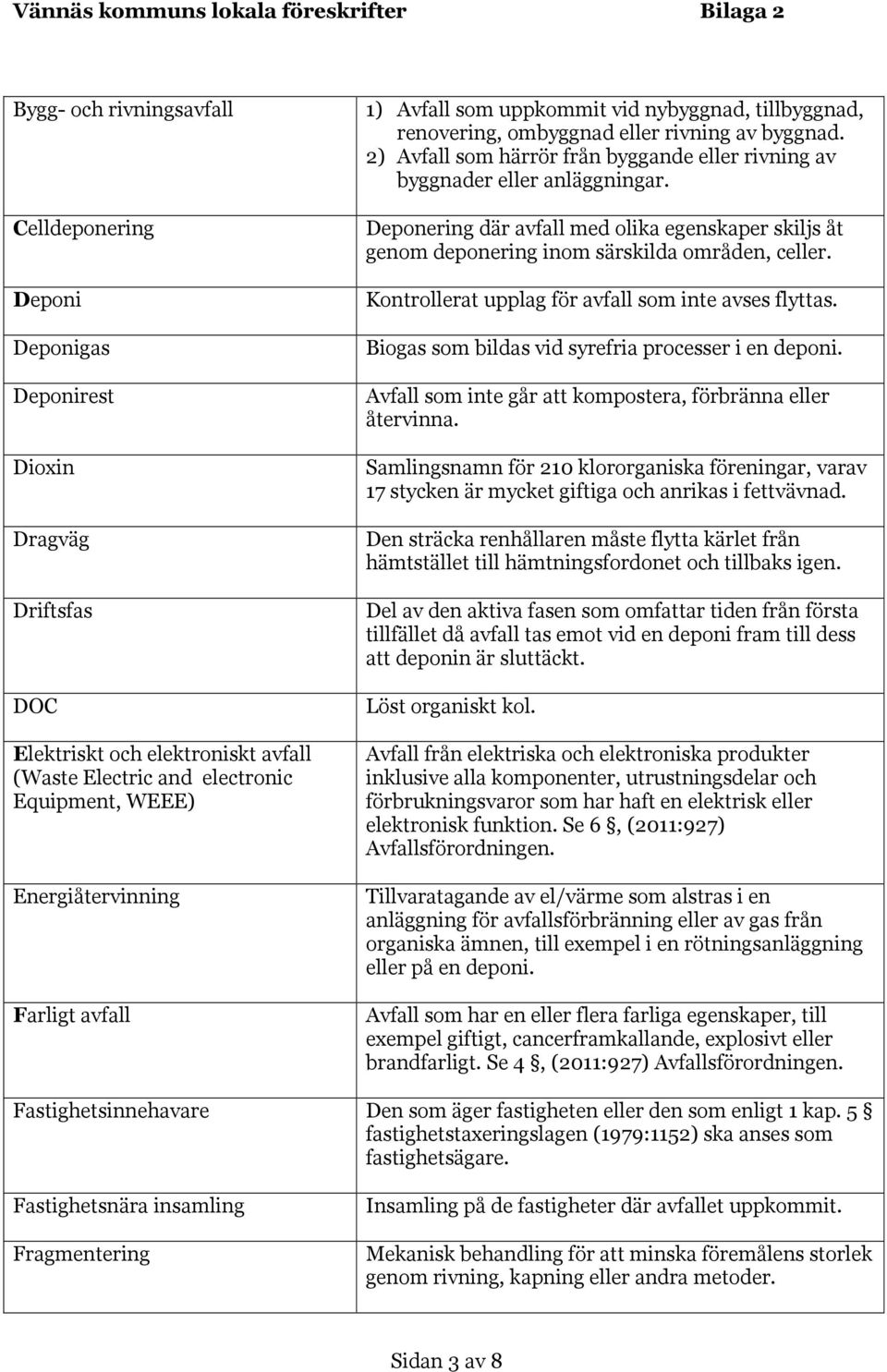 Deponering där avfall med olika egenskaper skiljs åt genom deponering inom särskilda områden, celler. Kontrollerat upplag för avfall som inte avses flyttas.