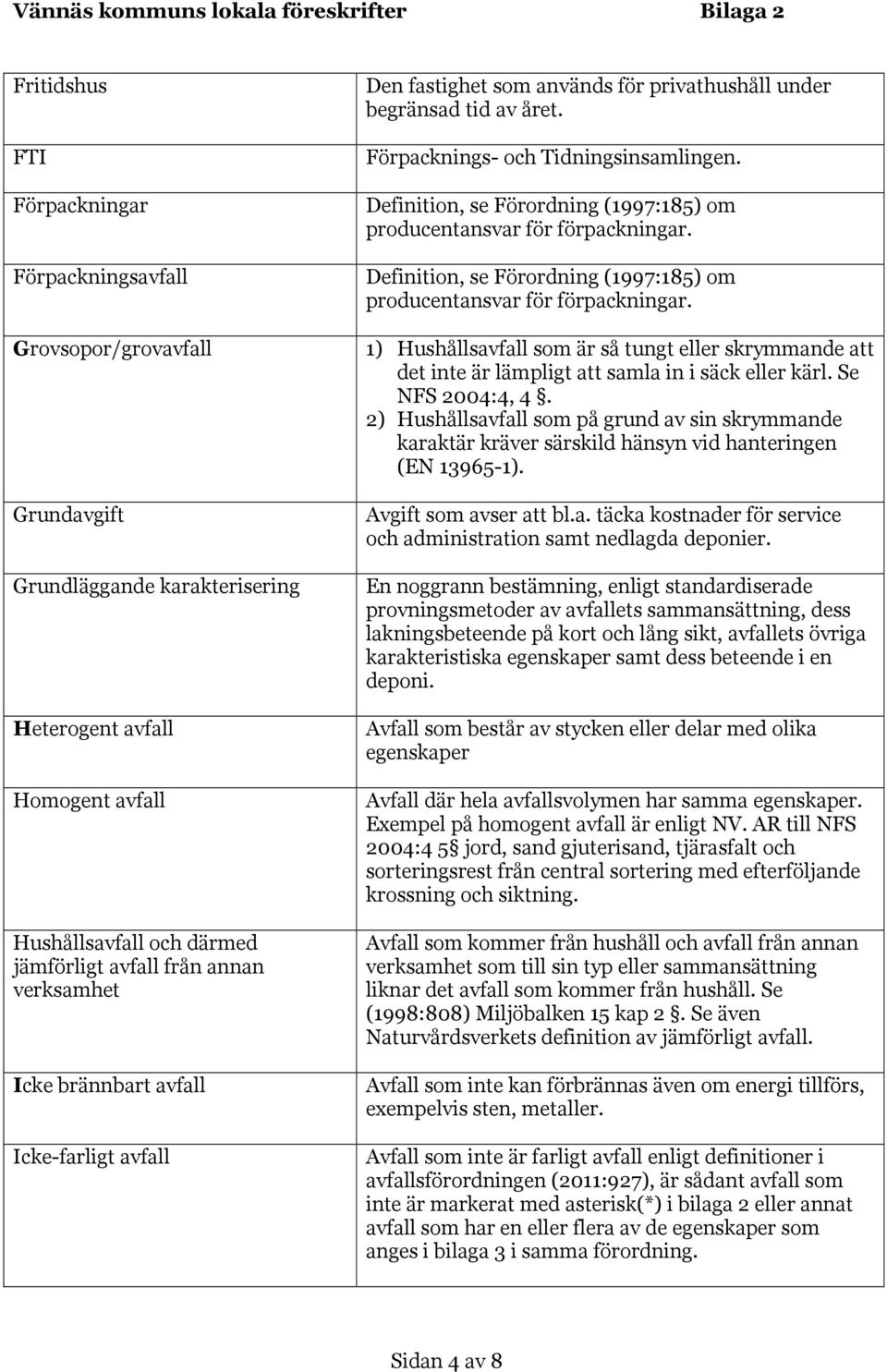 Definition, se Förordning (1997:185) om producentansvar för förpackningar. Definition, se Förordning (1997:185) om producentansvar för förpackningar.