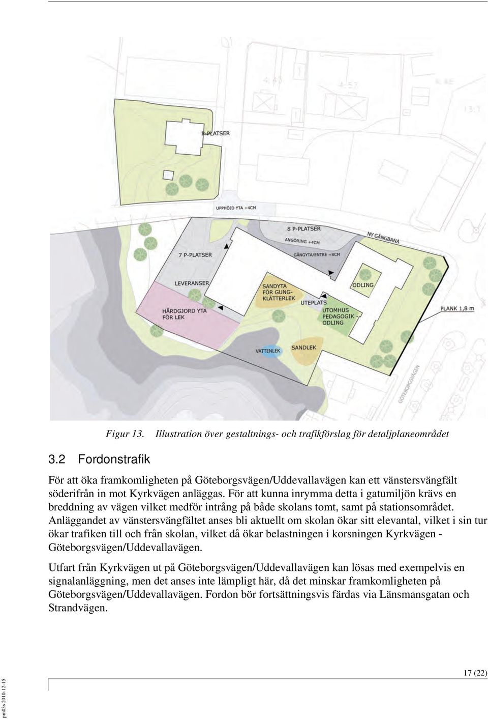 För att kunna inrymma detta i gatumiljön krävs en breddning av vägen vilket medför intrång på både skolans tomt, samt på stationsområdet.